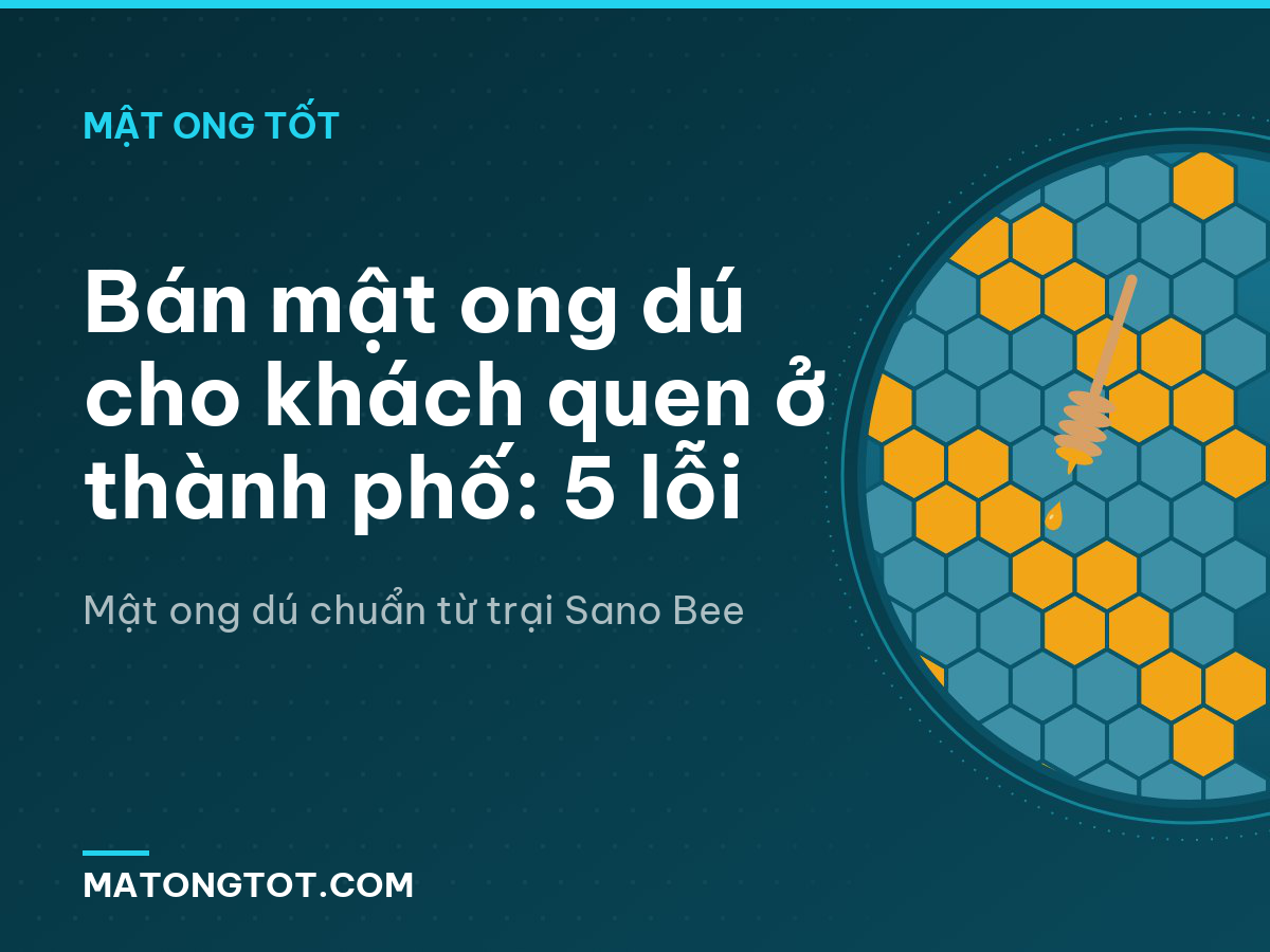 Bán mật ong dú cho khách quen ở thành phố: 5 lỗi