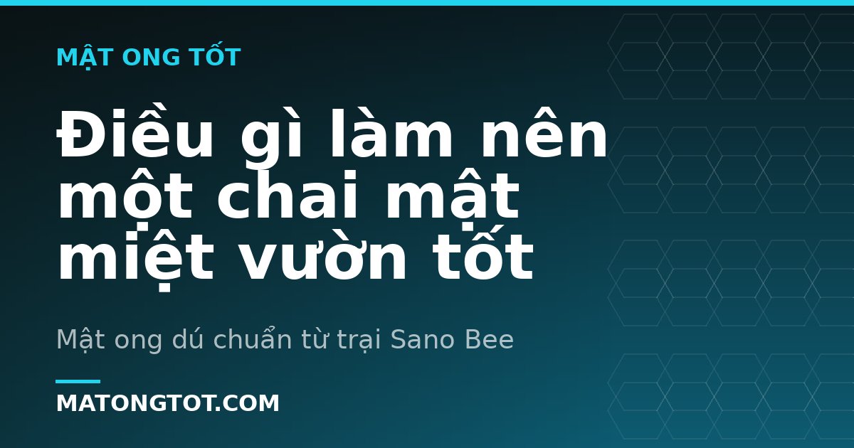 Điều gì làm nên một chai mật miệt vườn tốt