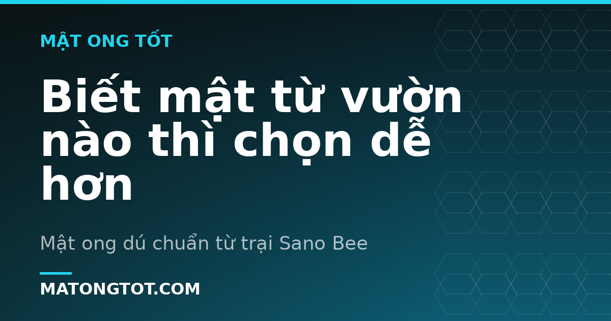 Biết mật từ vườn nào thì chọn dễ hơn