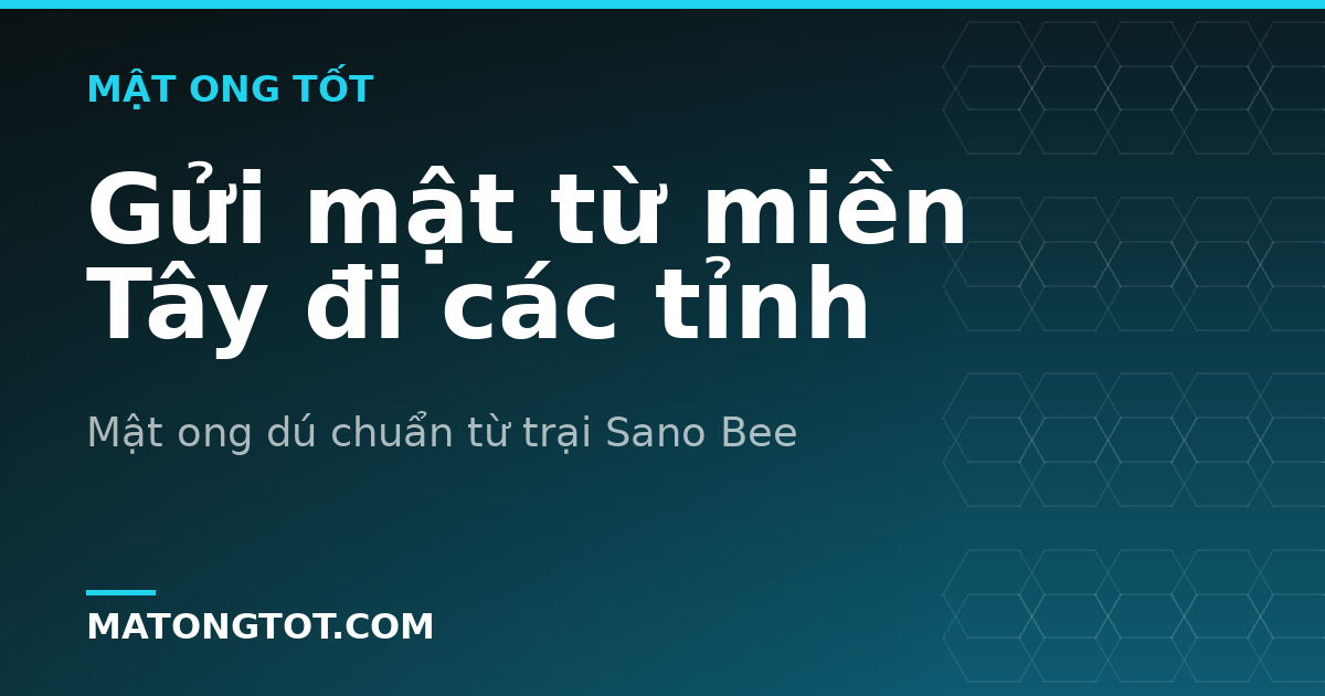 Gửi mật từ miền Tây đi các tỉnh