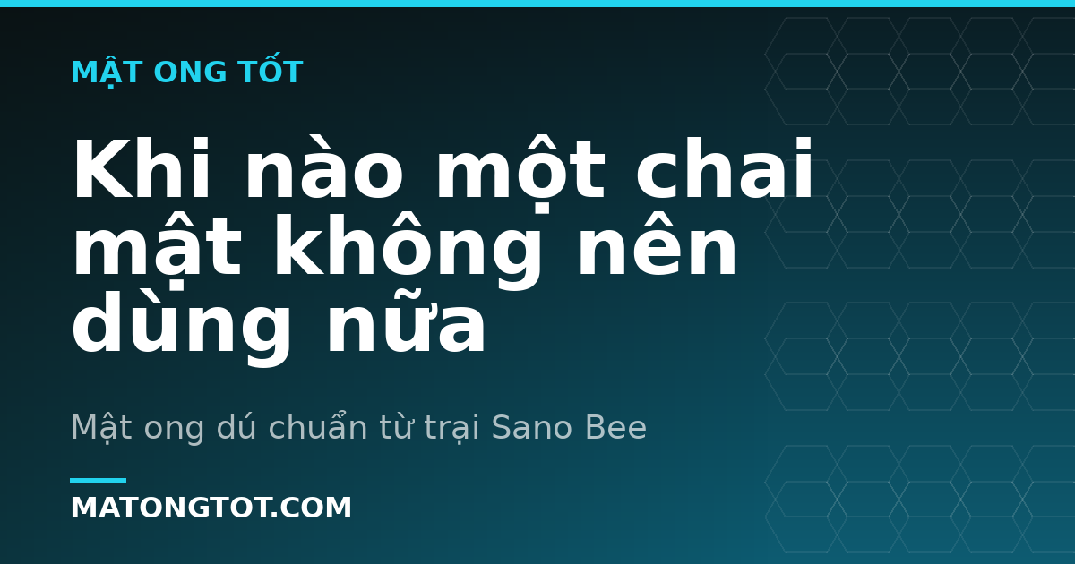 Khi nào một chai mật không nên dùng nữa