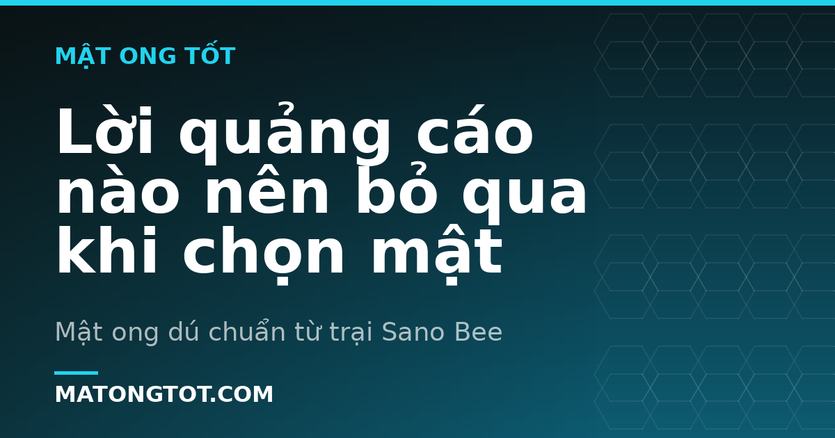 Lời quảng cáo nào nên bỏ qua khi chọn mật