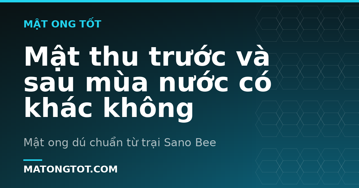 Mật thu trước và sau mùa nước có khác không