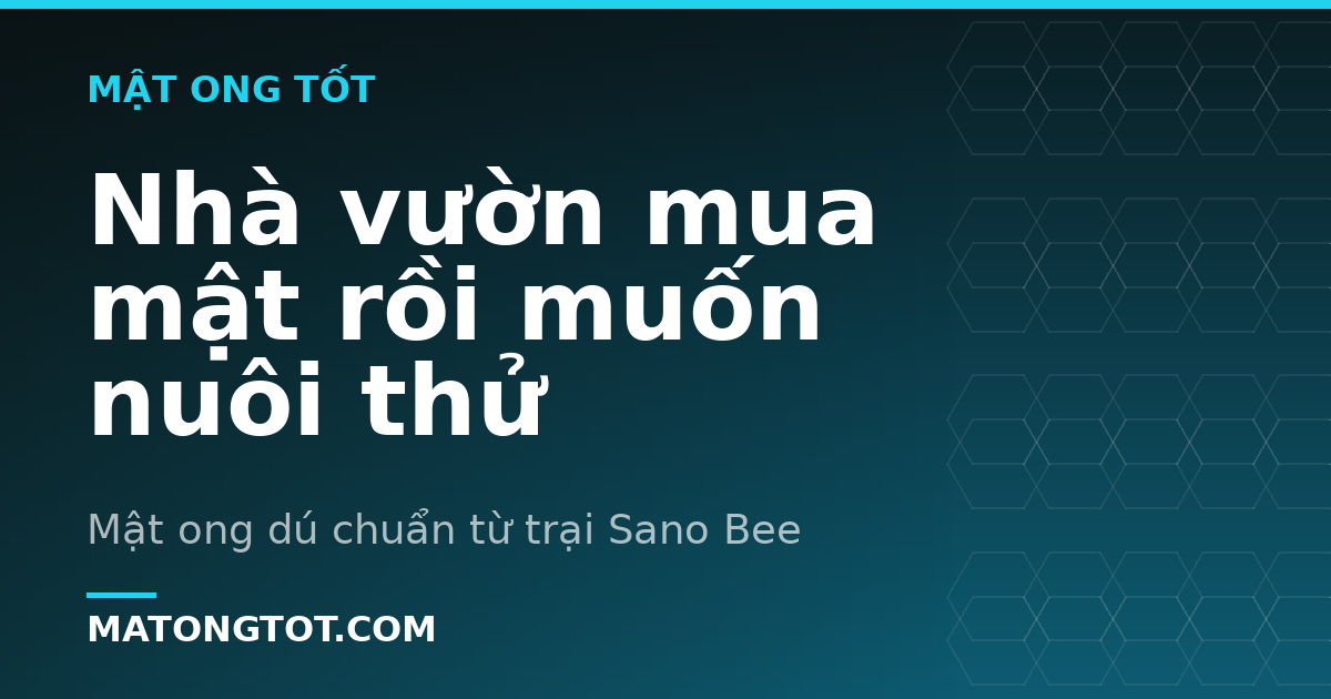 Nhà vườn mua mật rồi muốn nuôi thử