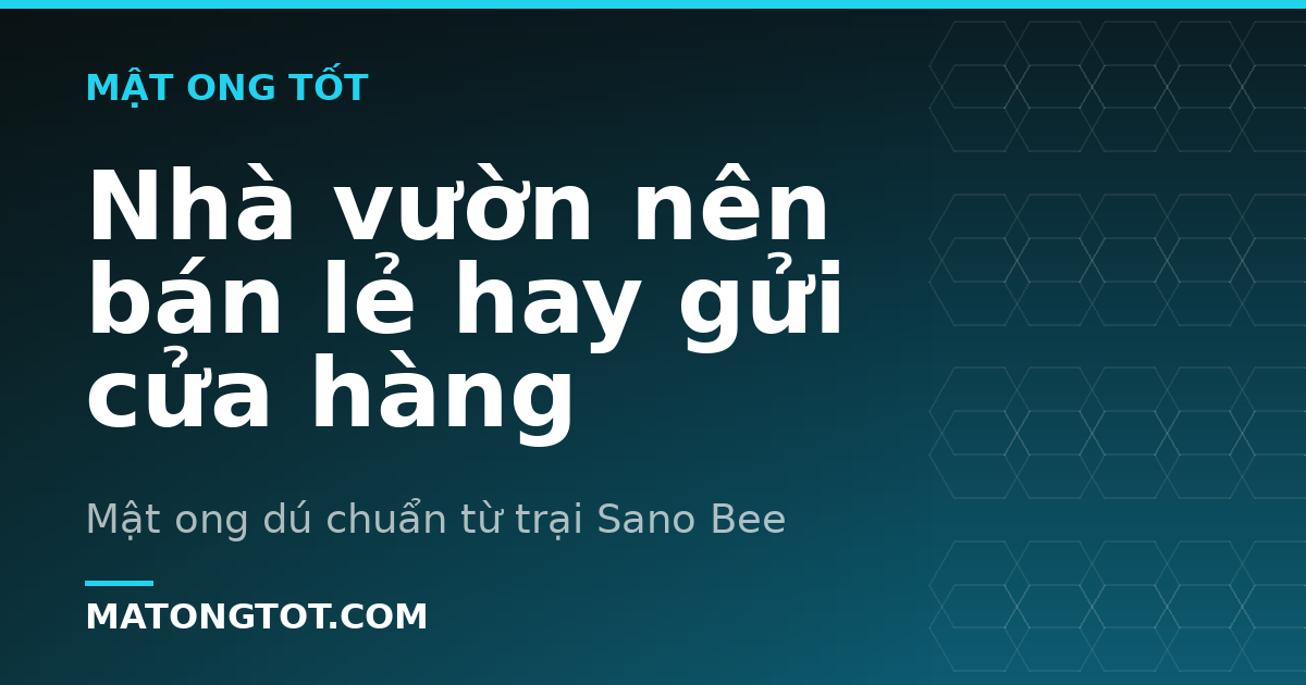 Nhà vườn nên bán lẻ hay gửi cửa hàng