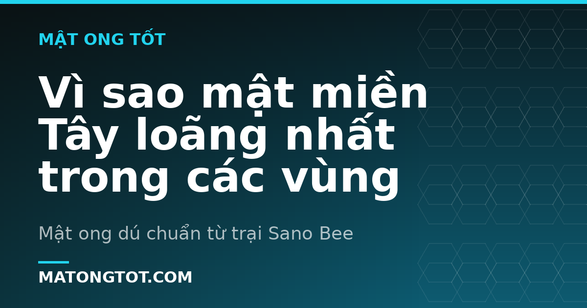 Vì sao mật miền Tây loãng nhất trong các vùng