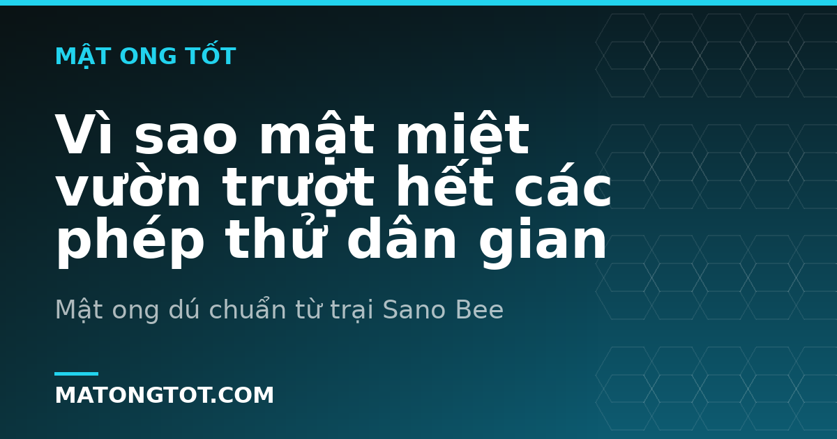 Vì sao mật miệt vườn trượt hết các phép thử dân gian
