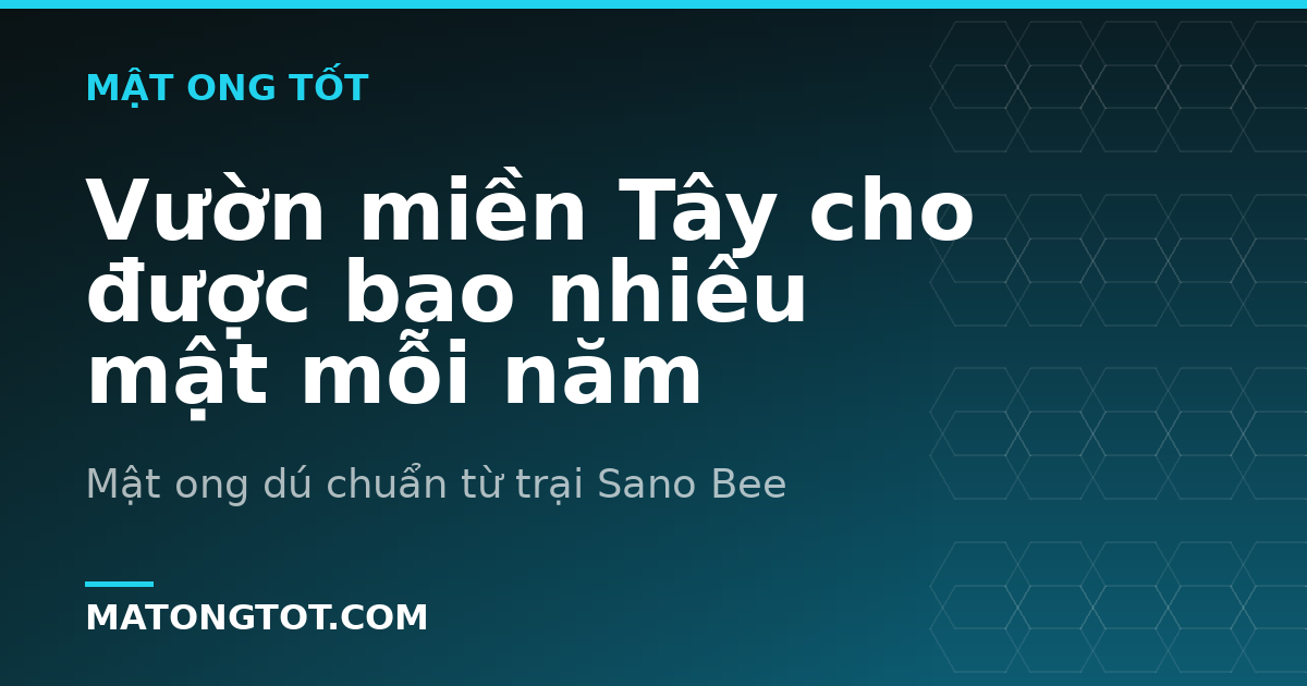 Vườn miền Tây cho được bao nhiêu mật mỗi năm